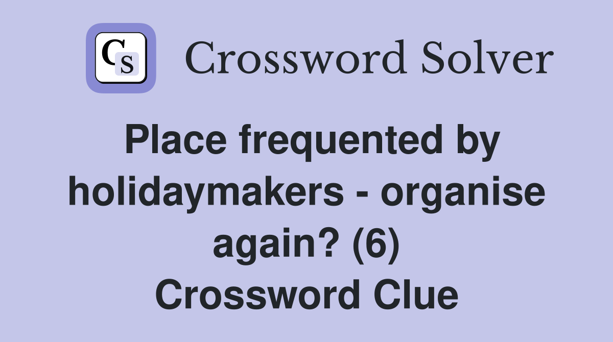 Place frequented by holidaymakers - organise again? (6) Crossword Clue