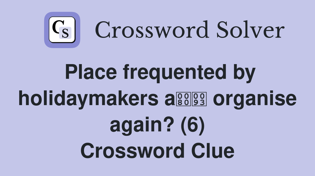 Place frequented by holidaymakers a organise again? (6) Crossword Clue
