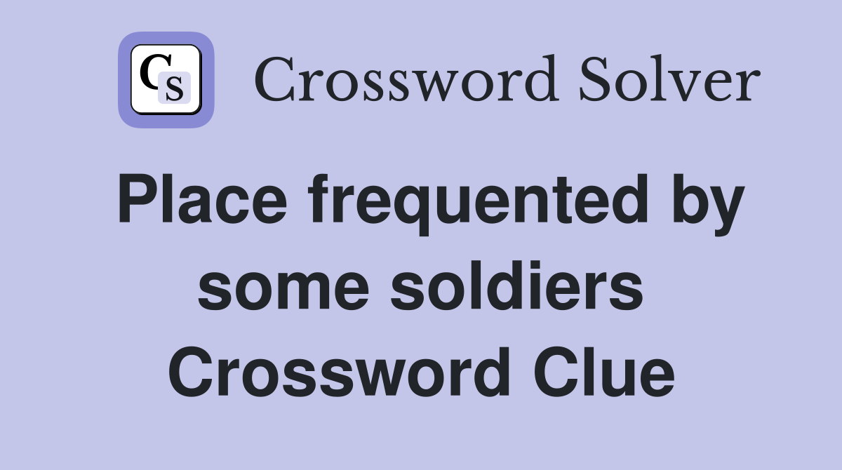 Place frequented by some soldiers Crossword Clue