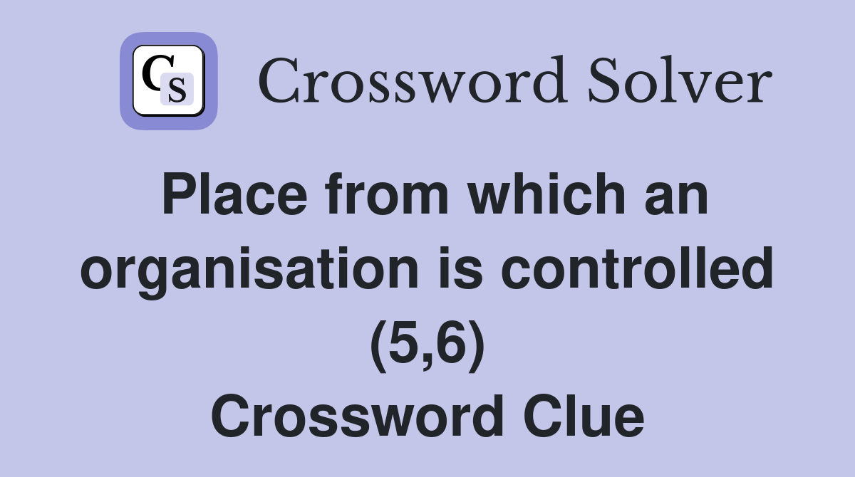 Place from which an organisation is controlled (5,6) Crossword Clue
