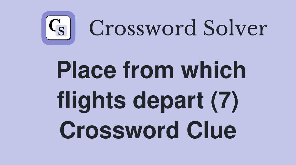 Place from which flights depart (7) Crossword Clue