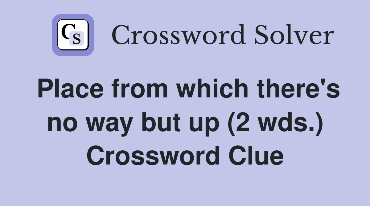 Place from which there's no way but up (2 wds.) Crossword Clue