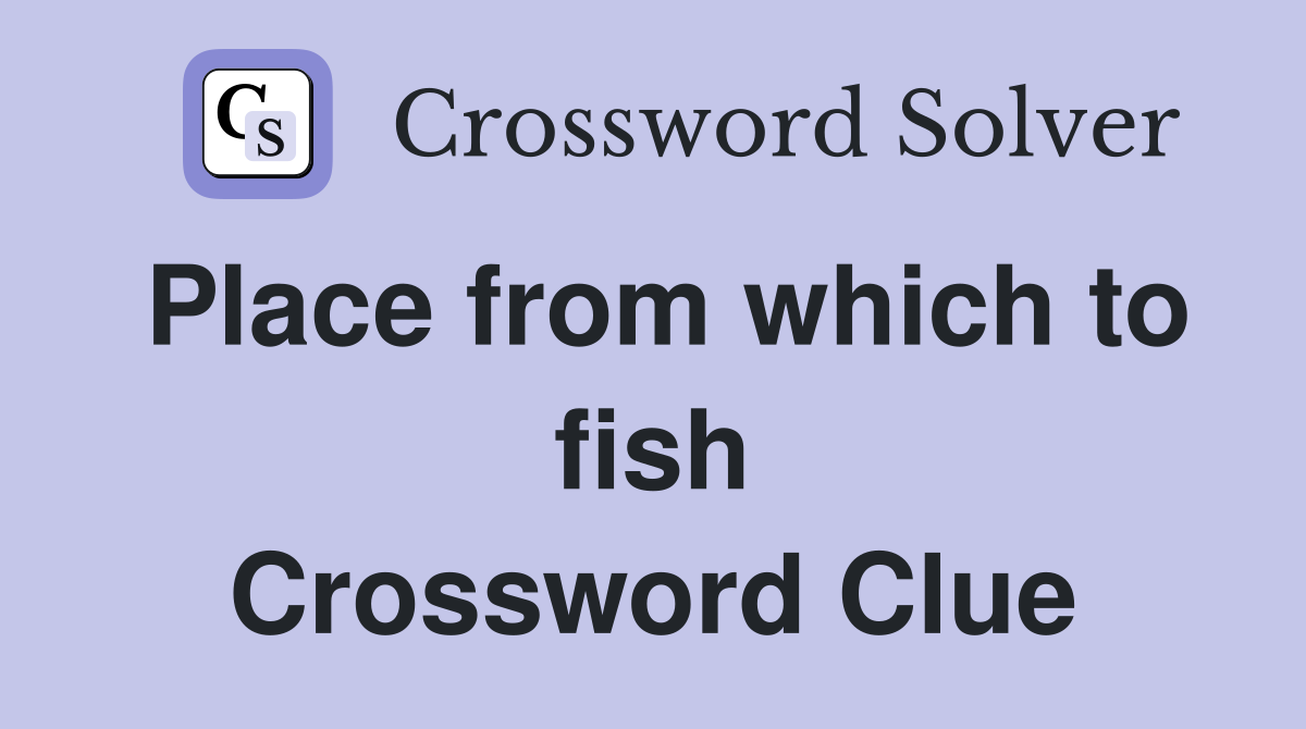 Place from which to fish Crossword Clue