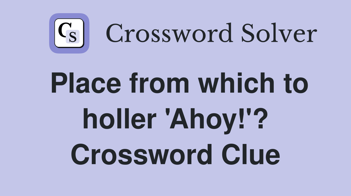 Place from which to holler 'Ahoy!'? Crossword Clue
