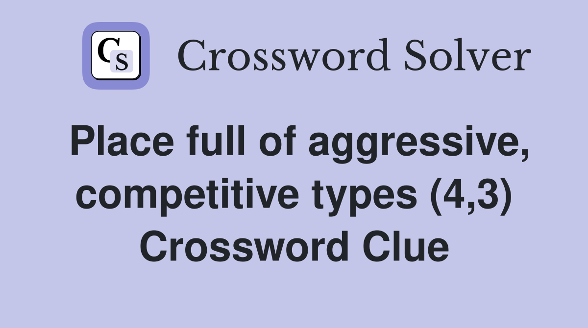 Place full of aggressive, competitive types (4,3) Crossword Clue