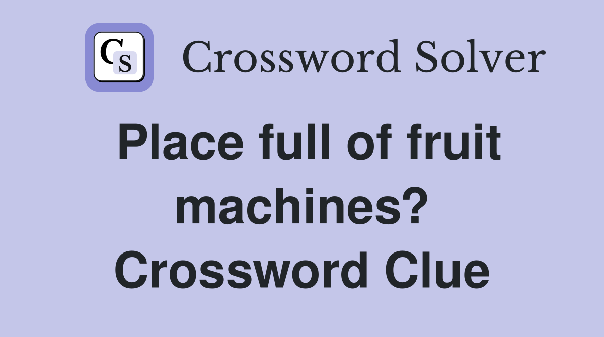 Place full of fruit machines? Crossword Clue