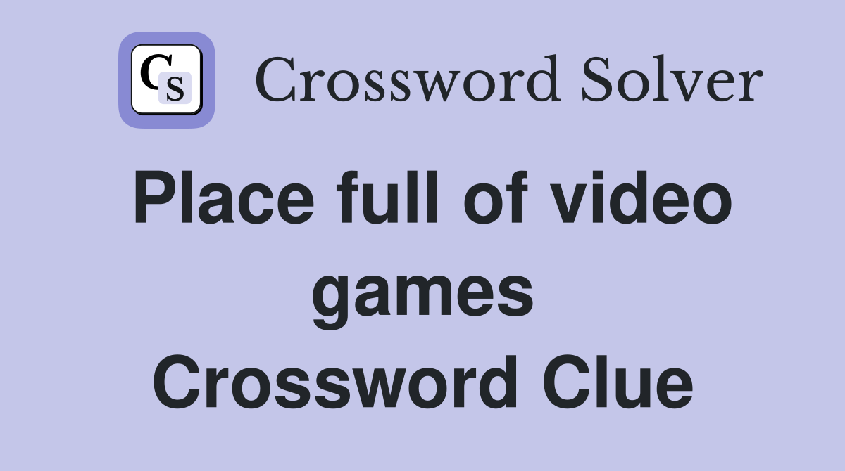 Place full of video games Crossword Clue