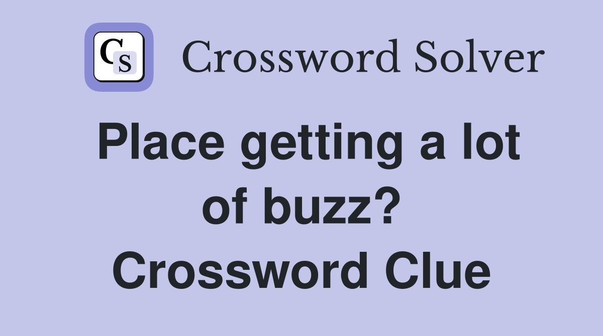 Place getting a lot of buzz? Crossword Clue