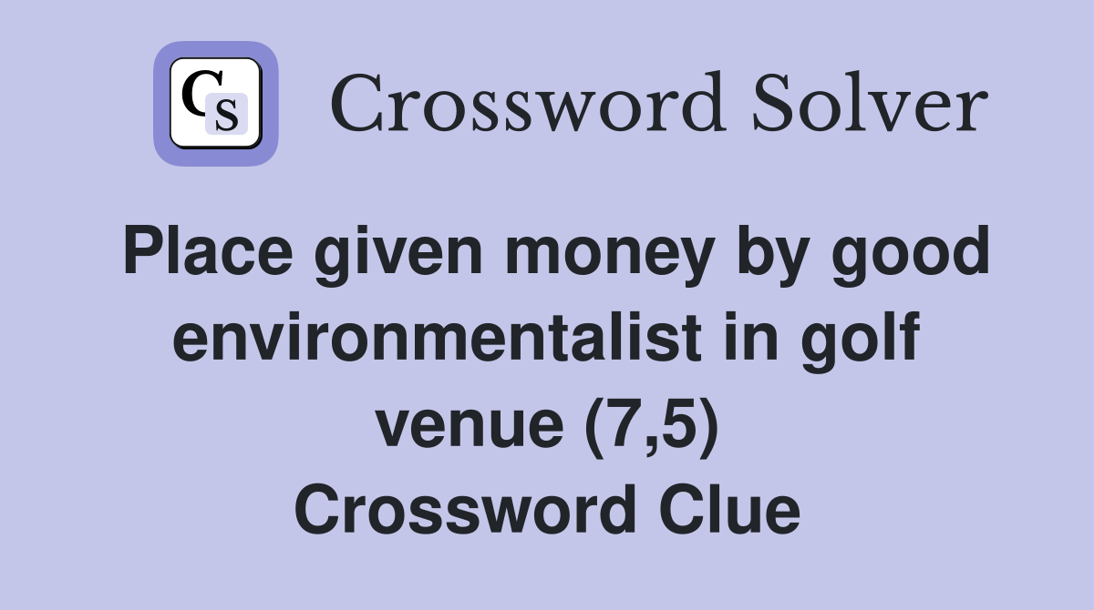 Place given money by good environmentalist in golf venue (7,5) Crossword Clue