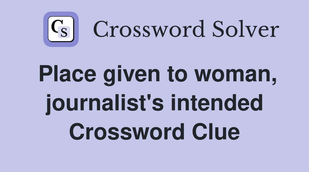 Place given to woman, journalist's intended Crossword Clue