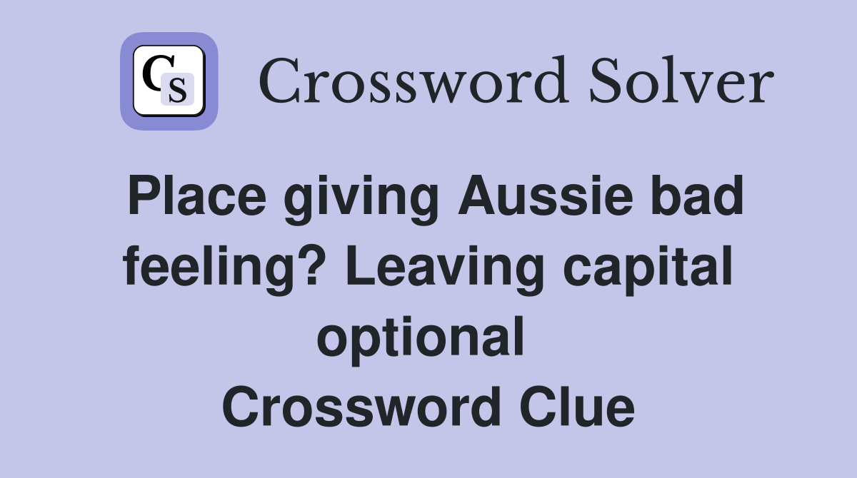 Place giving Aussie bad feeling? Leaving capital optional  Crossword Clue