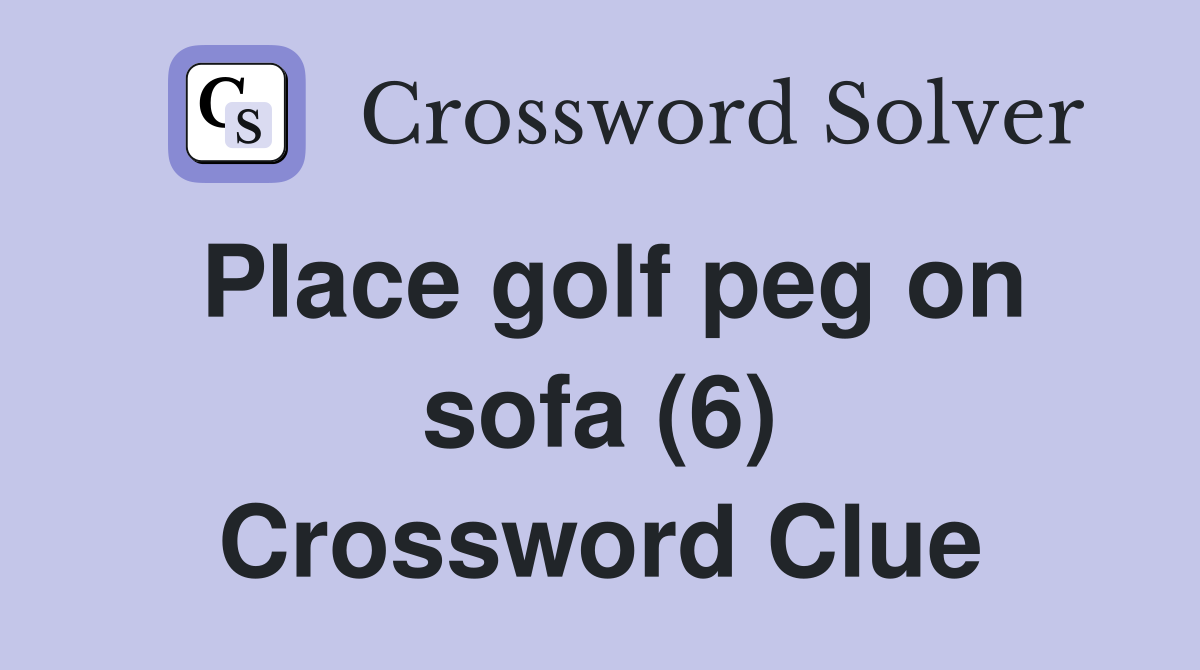 Place golf peg on sofa (6) Crossword Clue