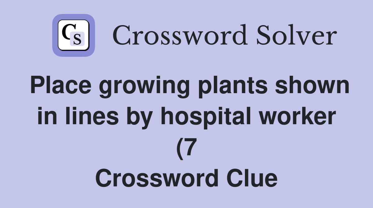 Place growing plants shown in lines by hospital worker (7) Crossword Place growing plants shown in lines by hospital worker (7) Crossword