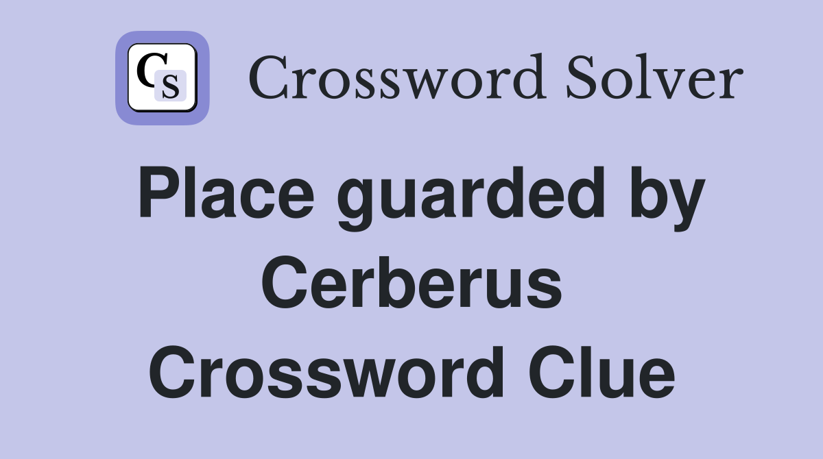 Place guarded by Cerberus Crossword Clue
