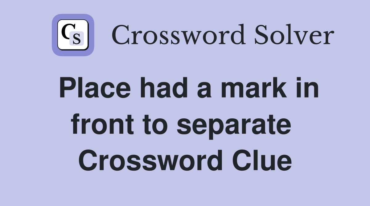 Place had a mark in front to separate  Crossword Clue