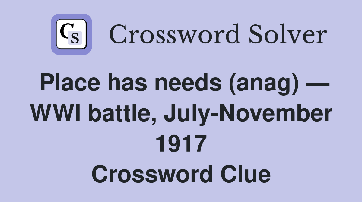 Place has needs (anag) — WWI battle, July-November 1917 Crossword Clue