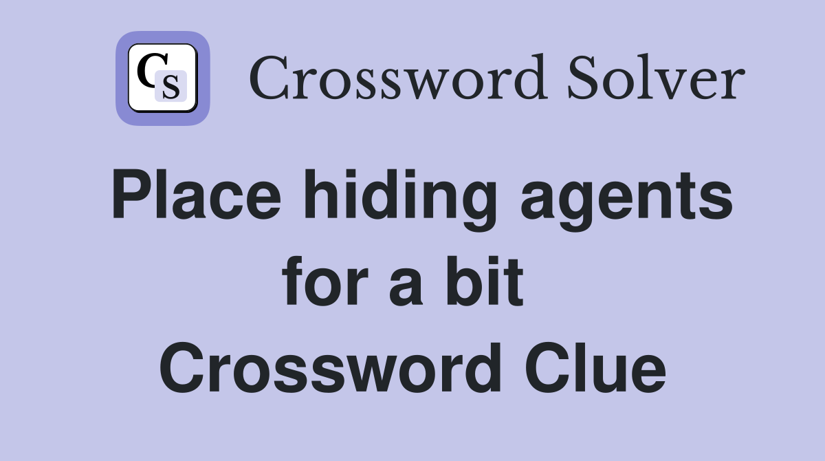 Place hiding agents for a bit  Crossword Clue