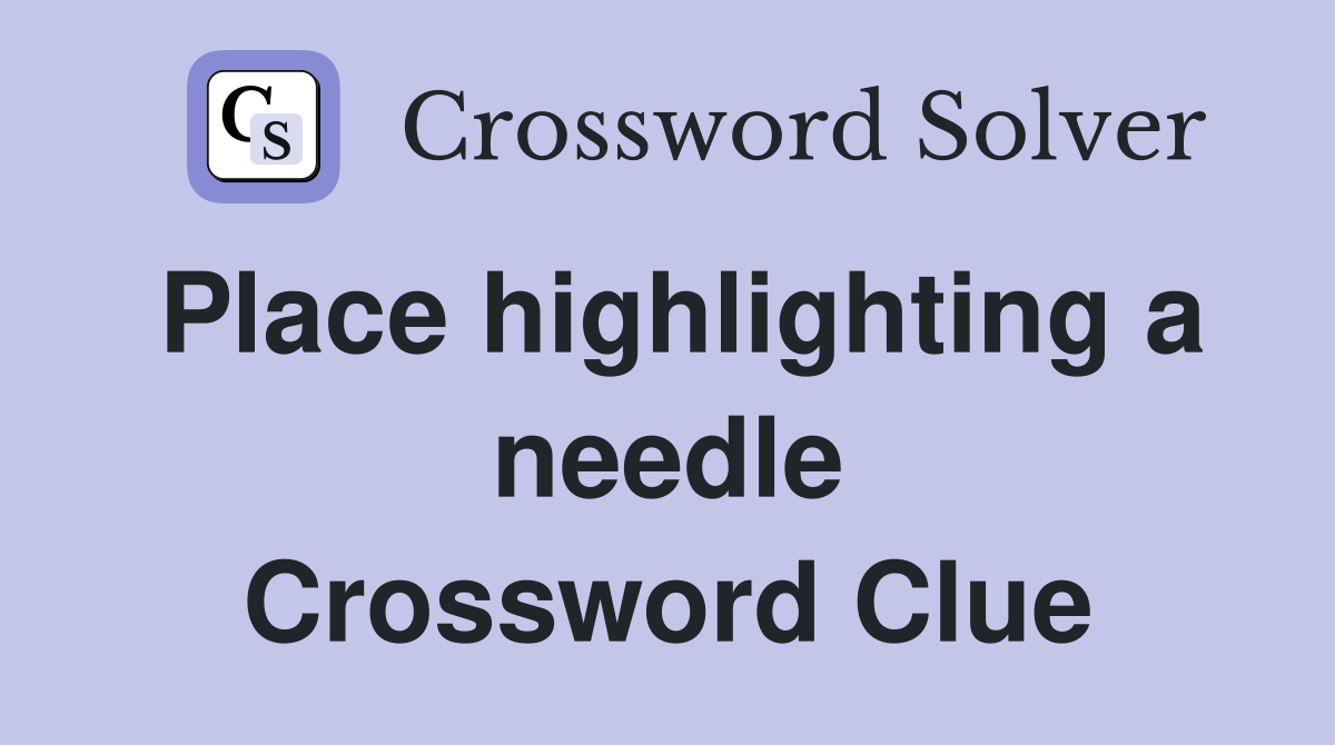 Place highlighting a needle Crossword Clue