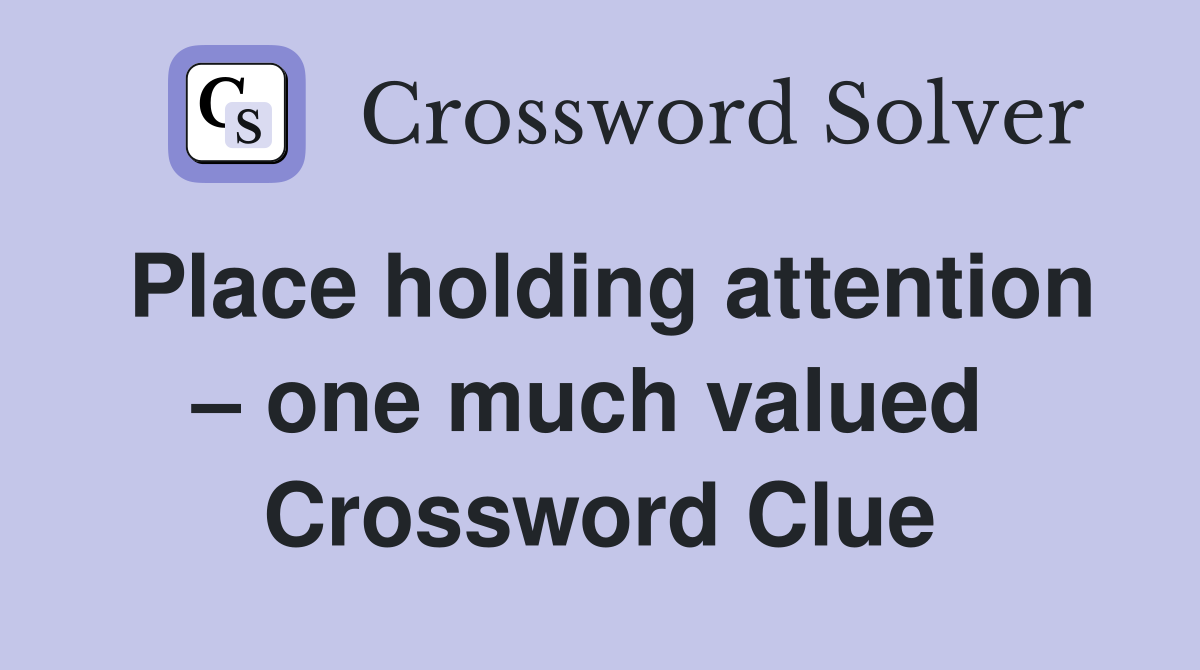Place holding attention – one much valued  Crossword Clue