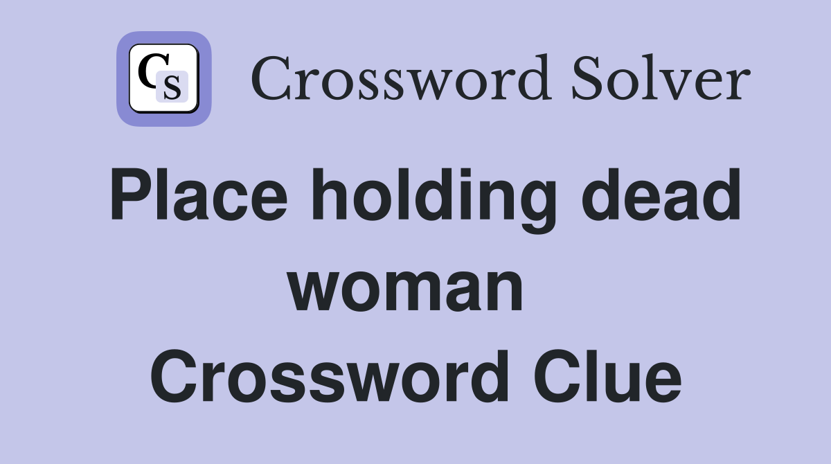 Place holding dead woman  Crossword Clue
