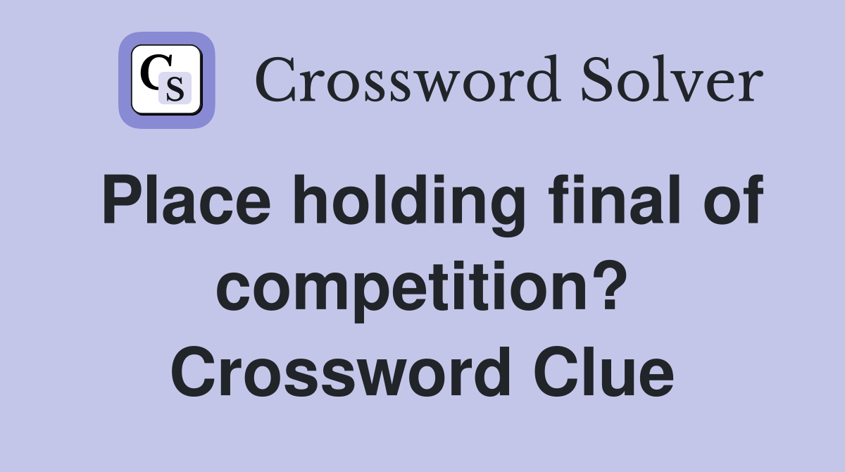 Place holding final of competition? Crossword Clue