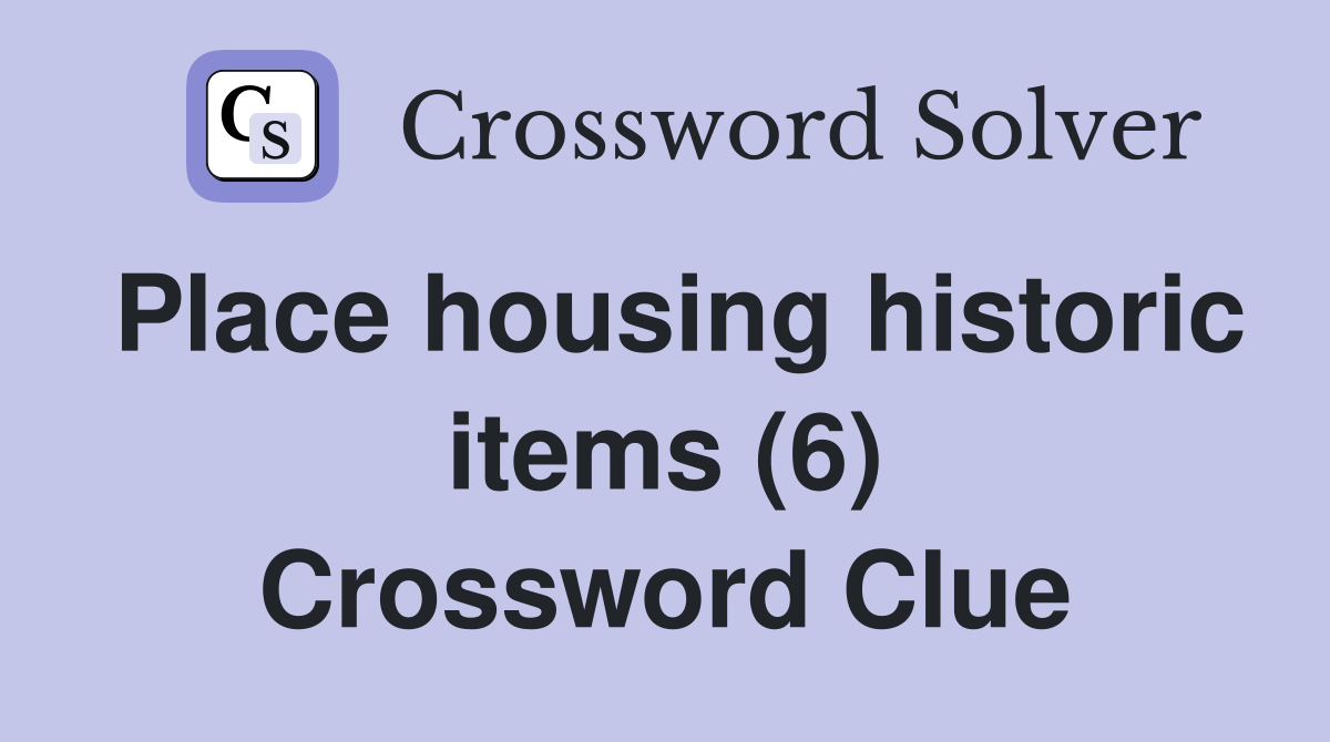 Place housing historic items (6) Crossword Clue