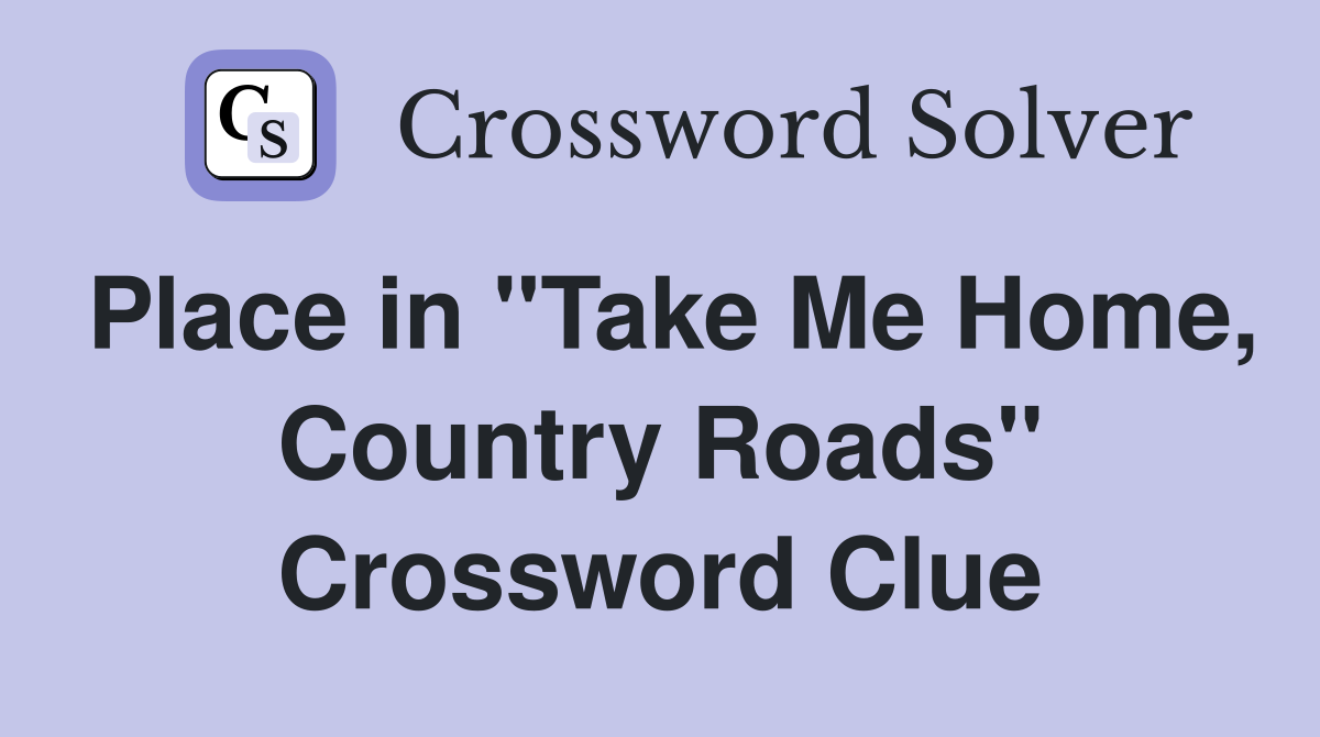 Place in "Take Me Home, Country Roads" Crossword Clue