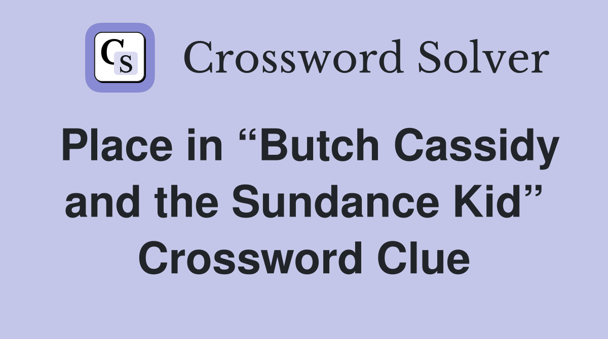 Place in “Butch Cassidy and the Sundance Kid” Crossword Clue
