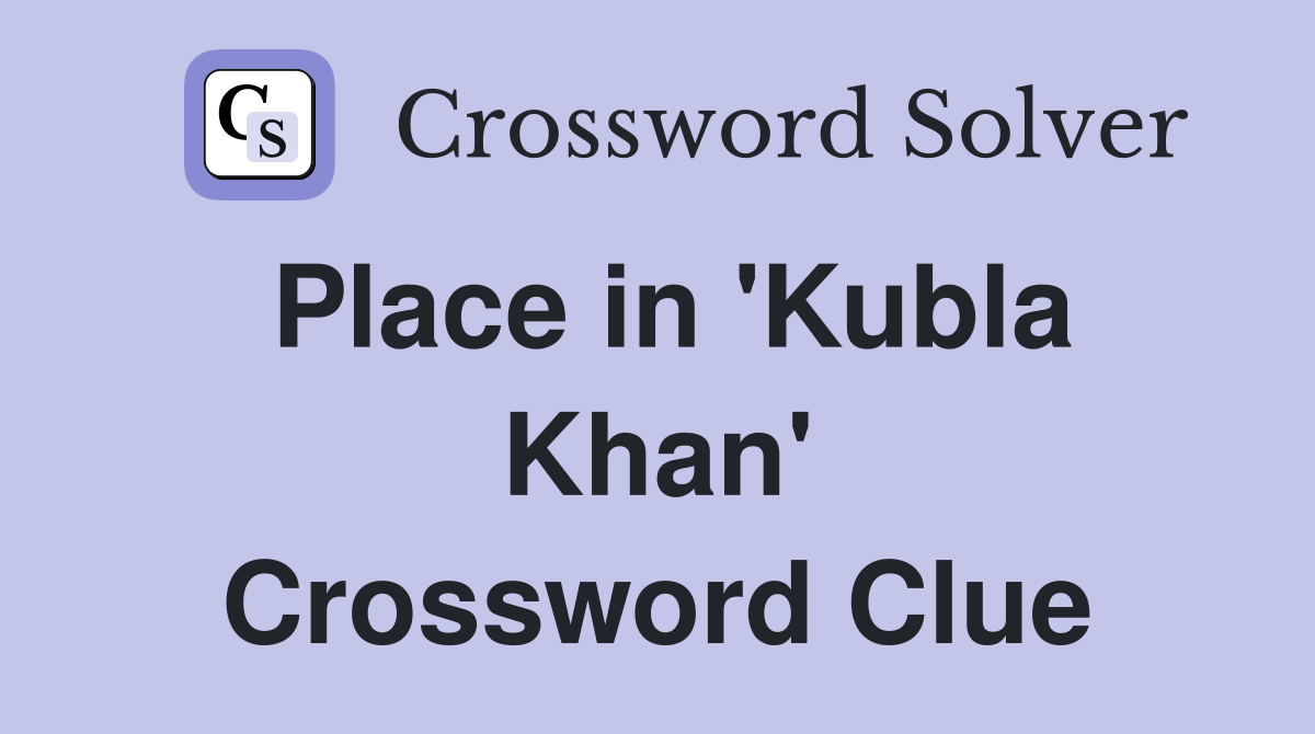Place in 'Kubla Khan' Crossword Clue