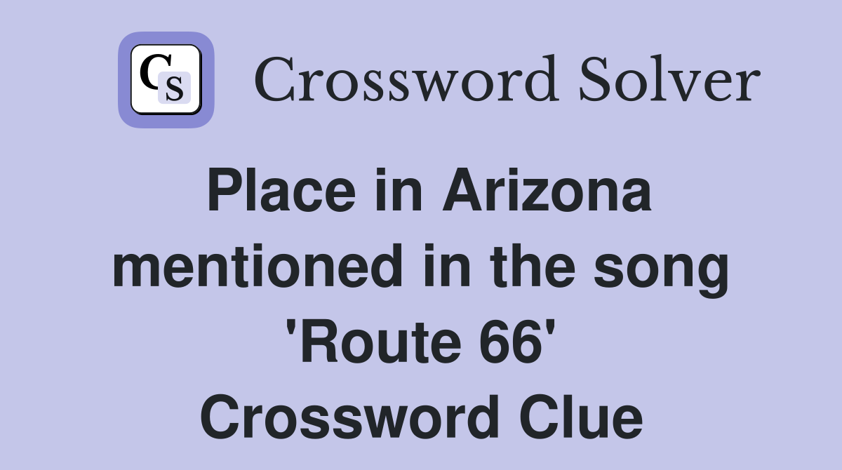 Place in Arizona mentioned in the song 'Route 66' Crossword Clue