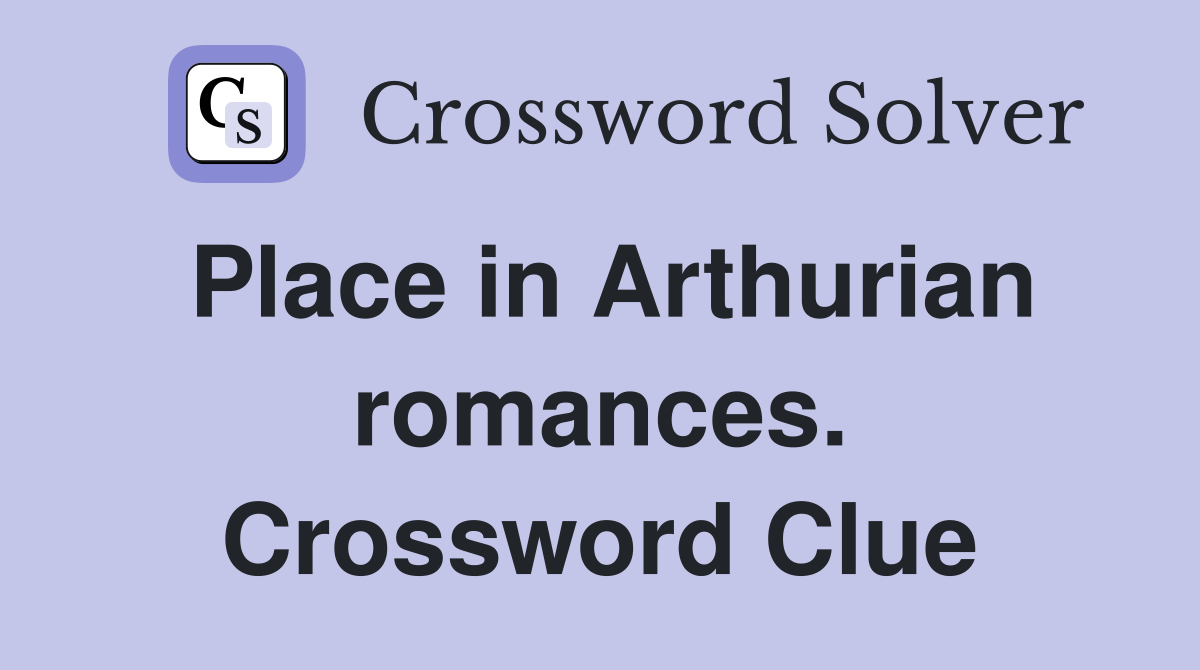 Place in Arthurian romances. Crossword Clue