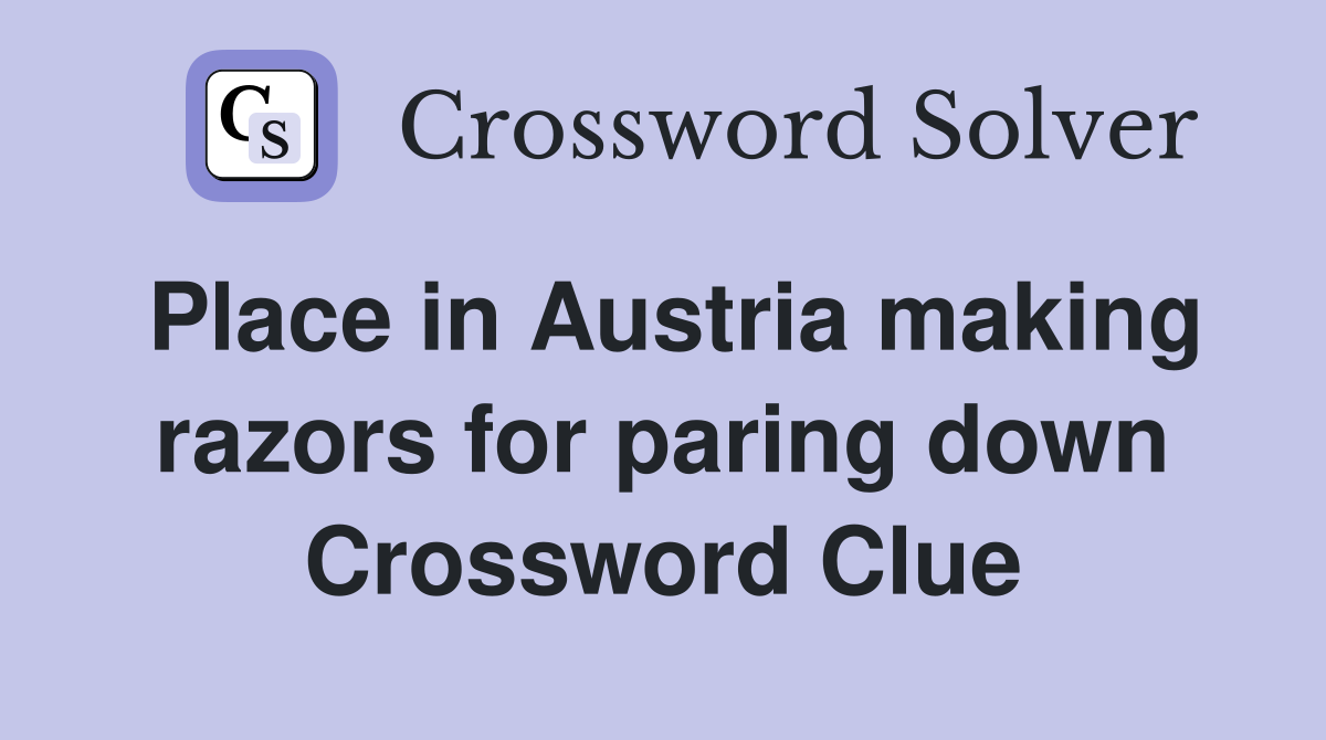 Place in Austria making razors for paring down Crossword Clue