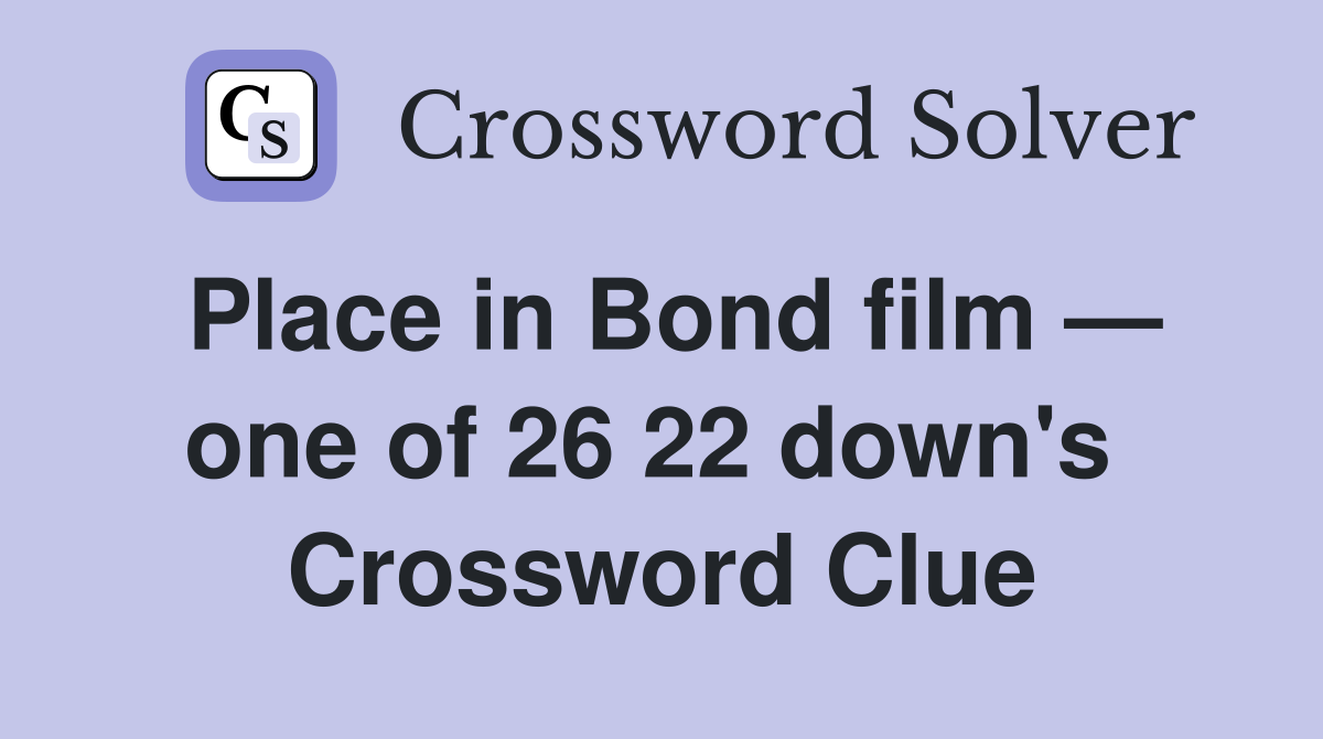 Place in Bond film — one of 26 22 down's  Crossword Clue