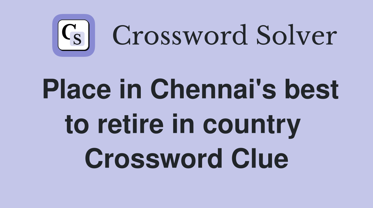 Place in Chennai's best to retire in country  Crossword Clue