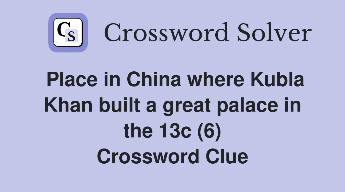 Place in China where Kubla Khan built a great palace in the 13c (6) Crossword Clue