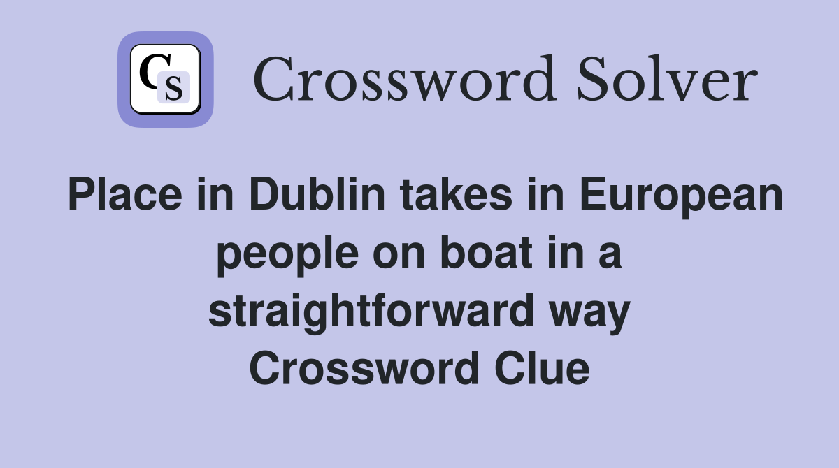 Place in Dublin takes in European people on boat in a straightforward way Crossword Clue