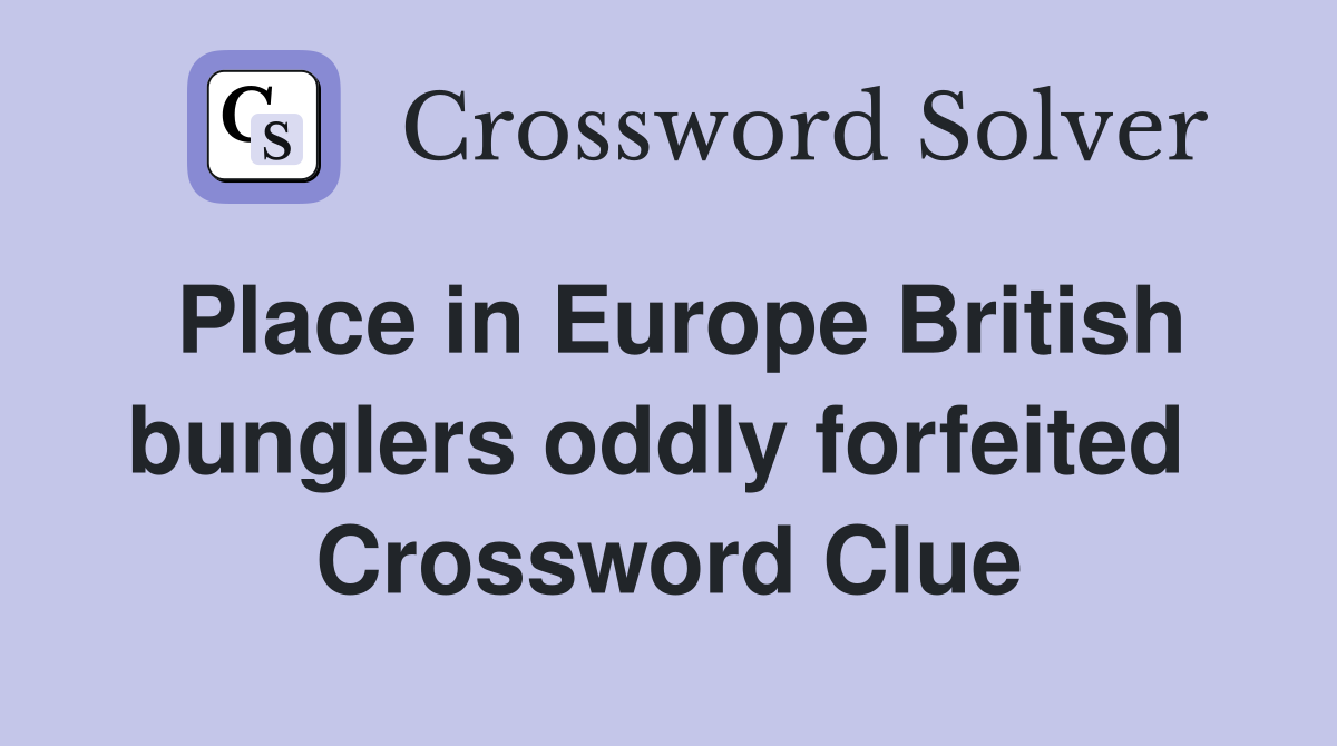 Place in Europe British bunglers oddly forfeited  Crossword Clue