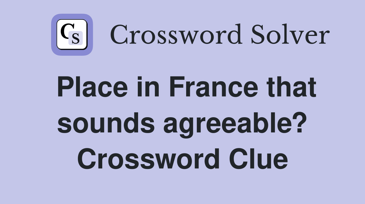 Place in France that sounds agreeable? Crossword Clue