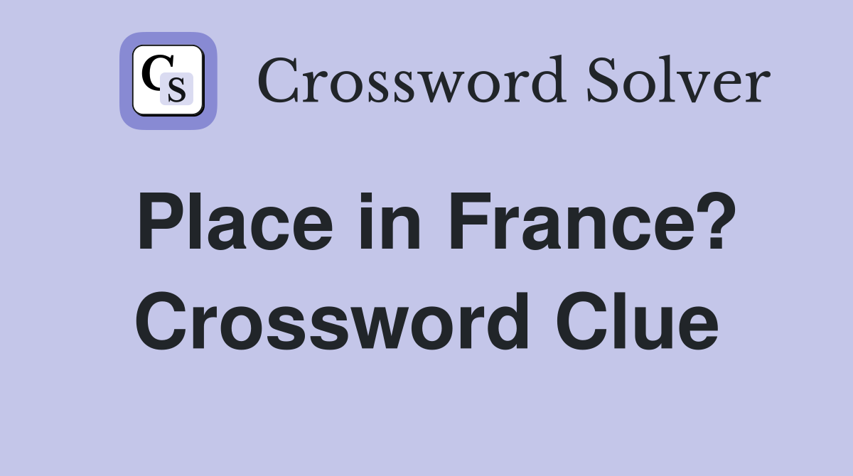Place in France? Crossword Clue