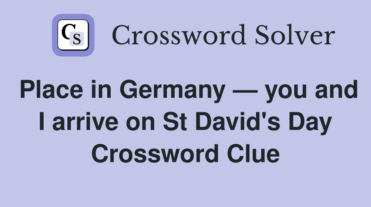 Place in Germany — you and I arrive on St David's Day Crossword Clue