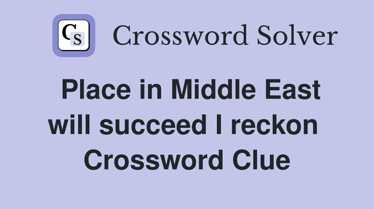 Place in Middle East will succeed I reckon  Crossword Clue