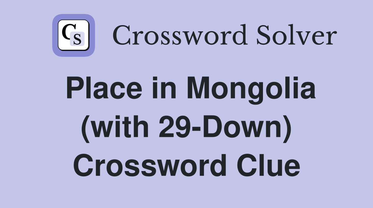 Place in Mongolia (with 29-Down) Crossword Clue