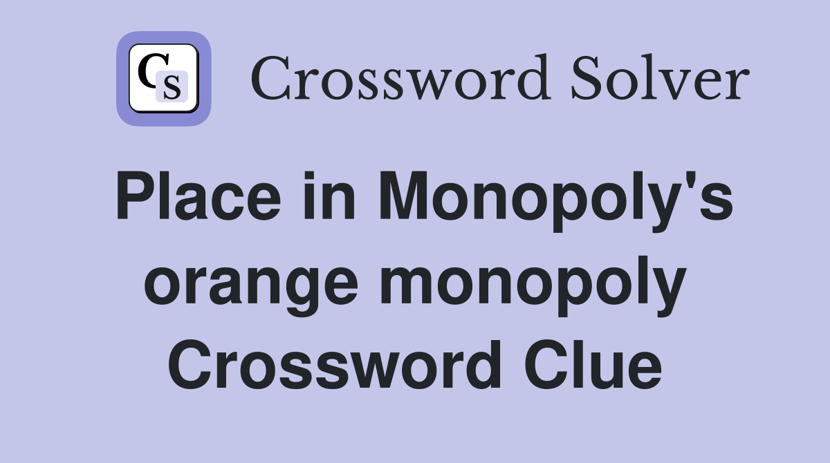 Place in Monopoly's orange monopoly Crossword Clue