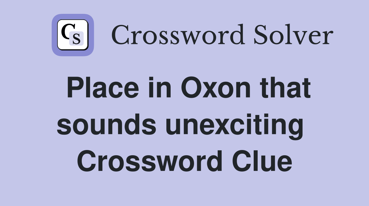 Place in Oxon that sounds unexciting  Crossword Clue