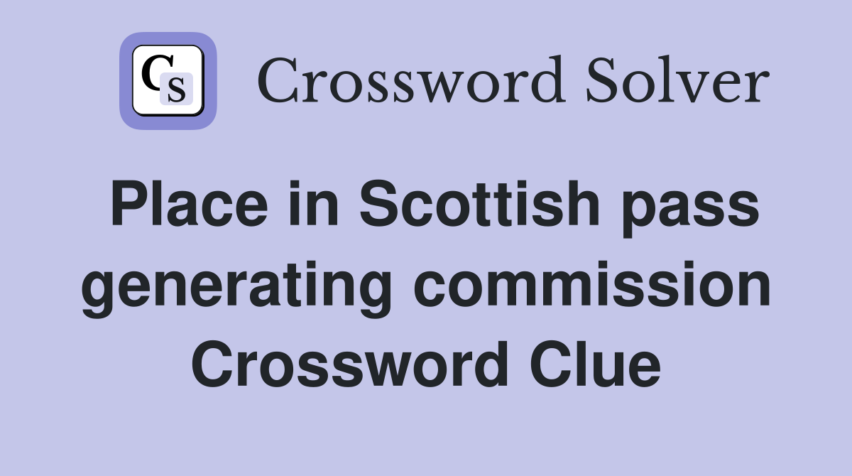 Place in Scottish pass generating commission Crossword Clue
