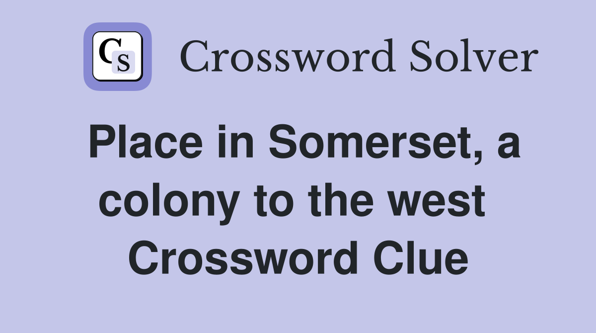 Place in Somerset, a colony to the west  Crossword Clue