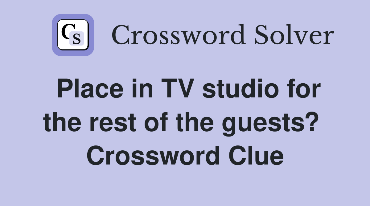 Place in TV studio for the rest of the guests?  Crossword Clue