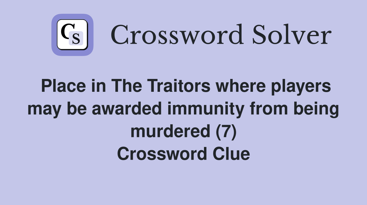 Place in The Traitors where players may be awarded immunity from being murdered (7) Crossword Clue