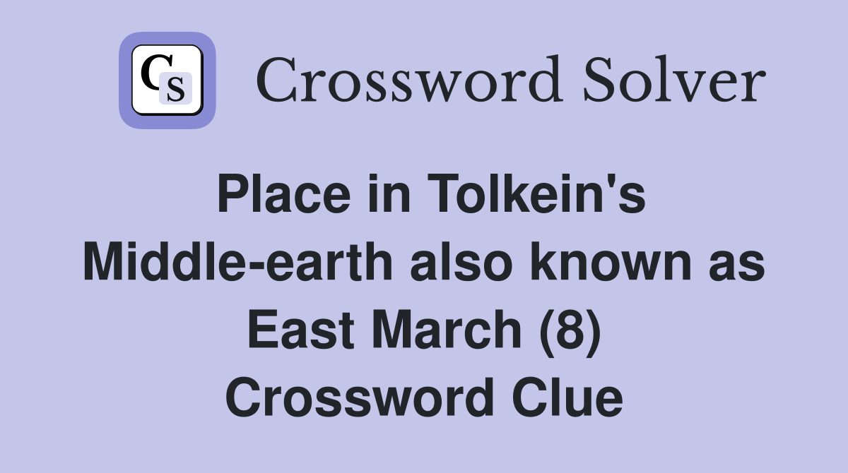 Place in Tolkein's Middle-earth also known as East March (8) Crossword Clue