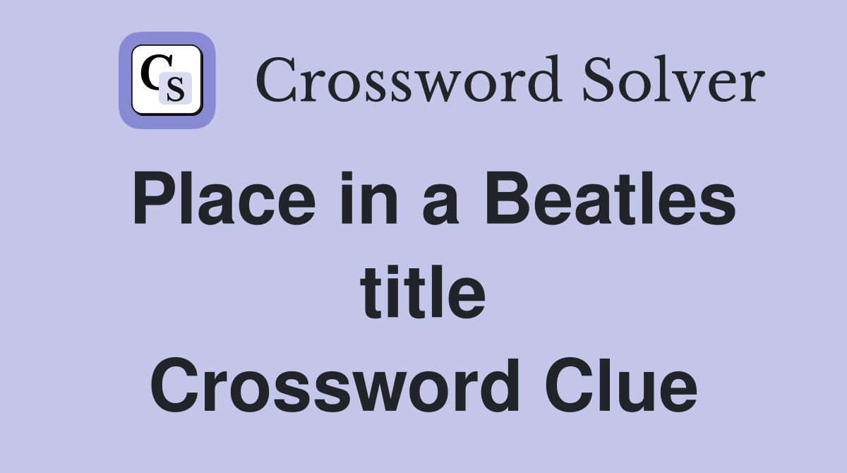 Place in a Beatles title Crossword Clue